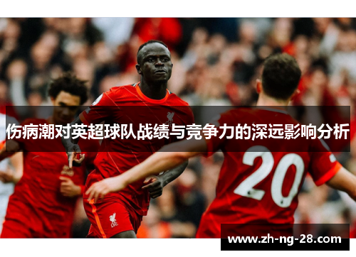 伤病潮对英超球队战绩与竞争力的深远影响分析