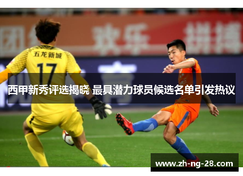 西甲新秀评选揭晓 最具潜力球员候选名单引发热议