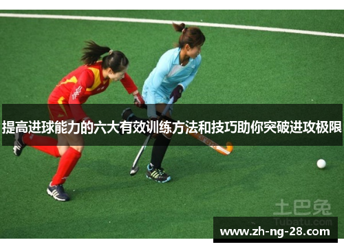 提高进球能力的六大有效训练方法和技巧助你突破进攻极限