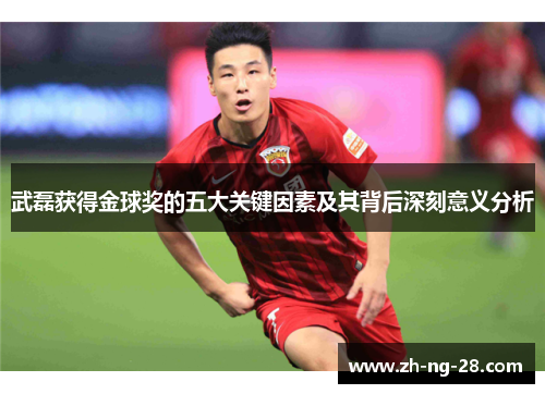 武磊获得金球奖的五大关键因素及其背后深刻意义分析