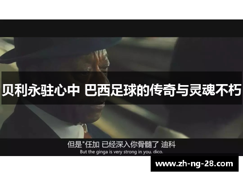 贝利永驻心中 巴西足球的传奇与灵魂不朽