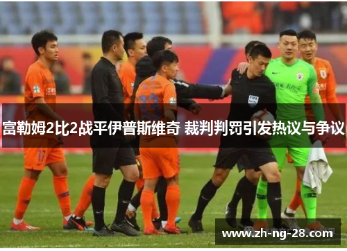 富勒姆2比2战平伊普斯维奇 裁判判罚引发热议与争议