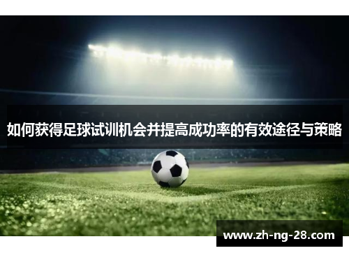 如何获得足球试训机会并提高成功率的有效途径与策略