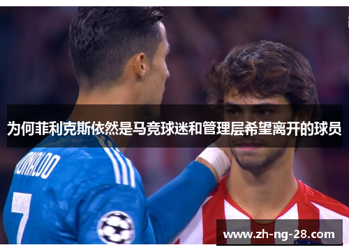 为何菲利克斯依然是马竞球迷和管理层希望离开的球员