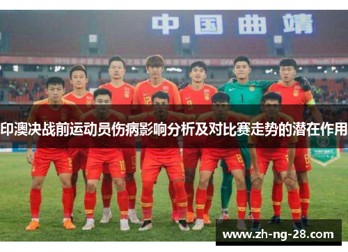 印澳决战前运动员伤病影响分析及对比赛走势的潜在作用