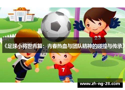 《足球小将世青篇：青春热血与团队精神的碰撞与传承》