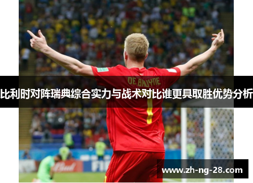比利时对阵瑞典综合实力与战术对比谁更具取胜优势分析