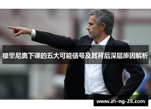 穆里尼奥下课的五大可能信号及其背后深层原因解析