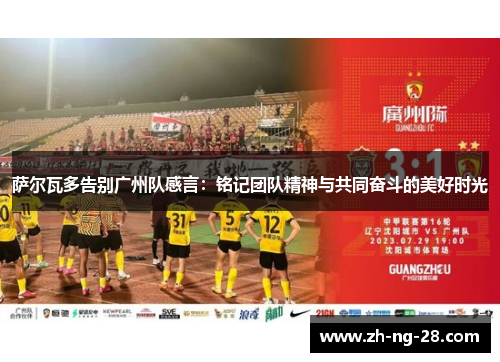萨尔瓦多告别广州队感言：铭记团队精神与共同奋斗的美好时光